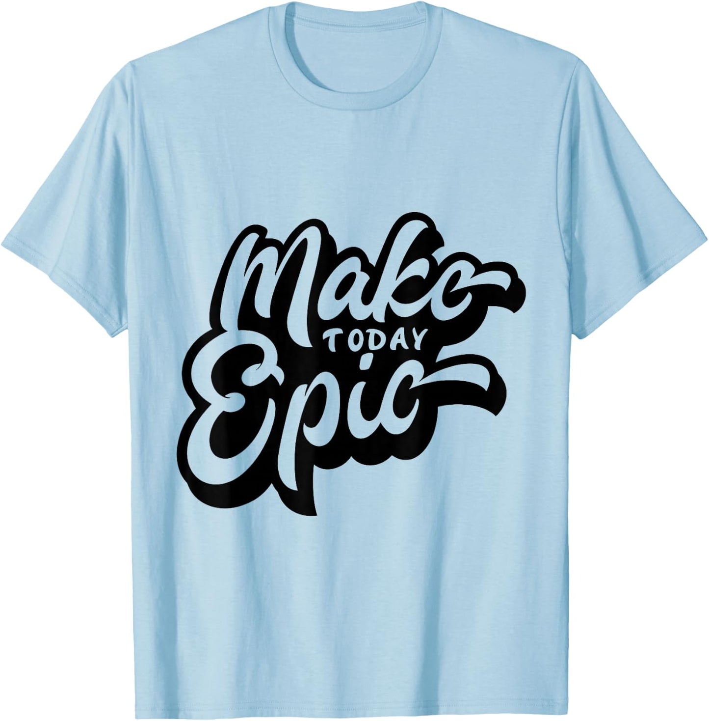 Make Today Epic! - Quote - Positive Mindset , Funny, Cute T-Shirt - T-Shirt | Light Blue