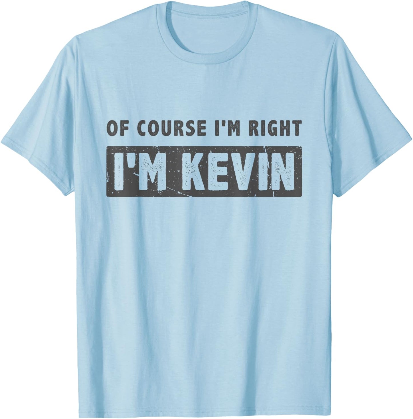 of Course I'm Right I'm Kevin - Funny Kevin Name Gift T-Shirt - T-Shirt | Light Blue