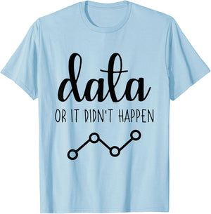 Data Or It Didnt Happen Data Analyst Data Scientist Present T-Shirt - T-Shirt | Light Blue