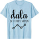 Data Or It Didnt Happen Data Analyst Data Scientist Present T-Shirt - T-Shirt | Light Blue