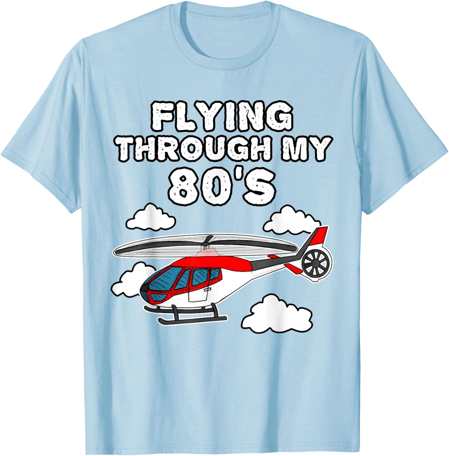 Helicopter Birthday, Flying Through My 80's T-Shirt - T-Shirt | Light Blue