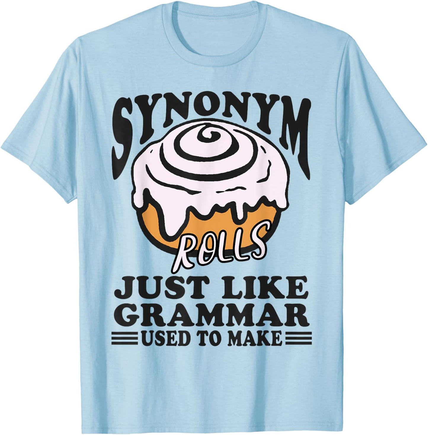 Synonym Rolls Just Like Grammar Used to Make Funny Teacher T-Shirt - T-Shirt | Light Blue