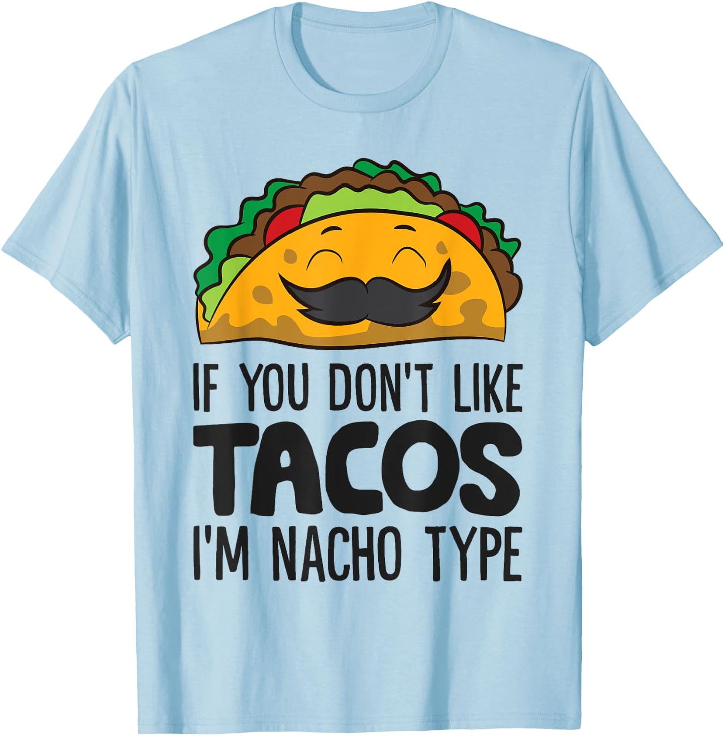 Taco Mexican Food If You Don't Like Tacos I'm Nacho Type T-Shirt - T-Shirt | Light Blue