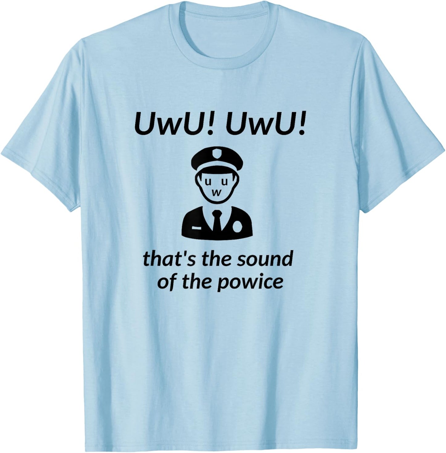 UwU! UwU! That's the Sound of the Police - Parody T-Shirt - T-Shirt | Light Blue