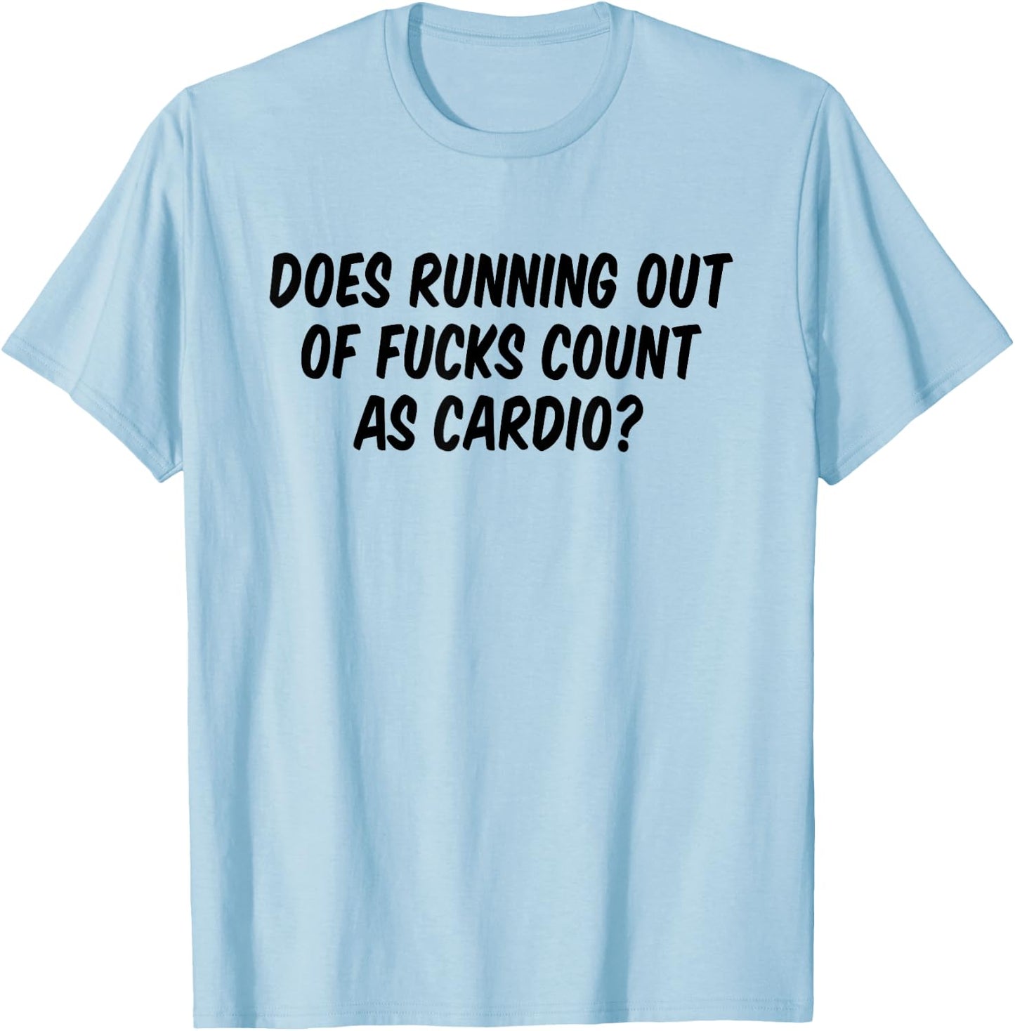 Does Running Out Of Fucks Count As Cardio T-Shirt - T-Shirt | Light Blue