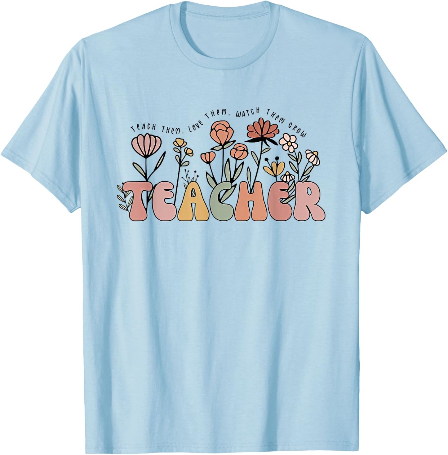 Teach Them Love Them Watch Them Grow Cute Wildflower Teacher Men Women T-Shirt - T-Shirt | Light Blue