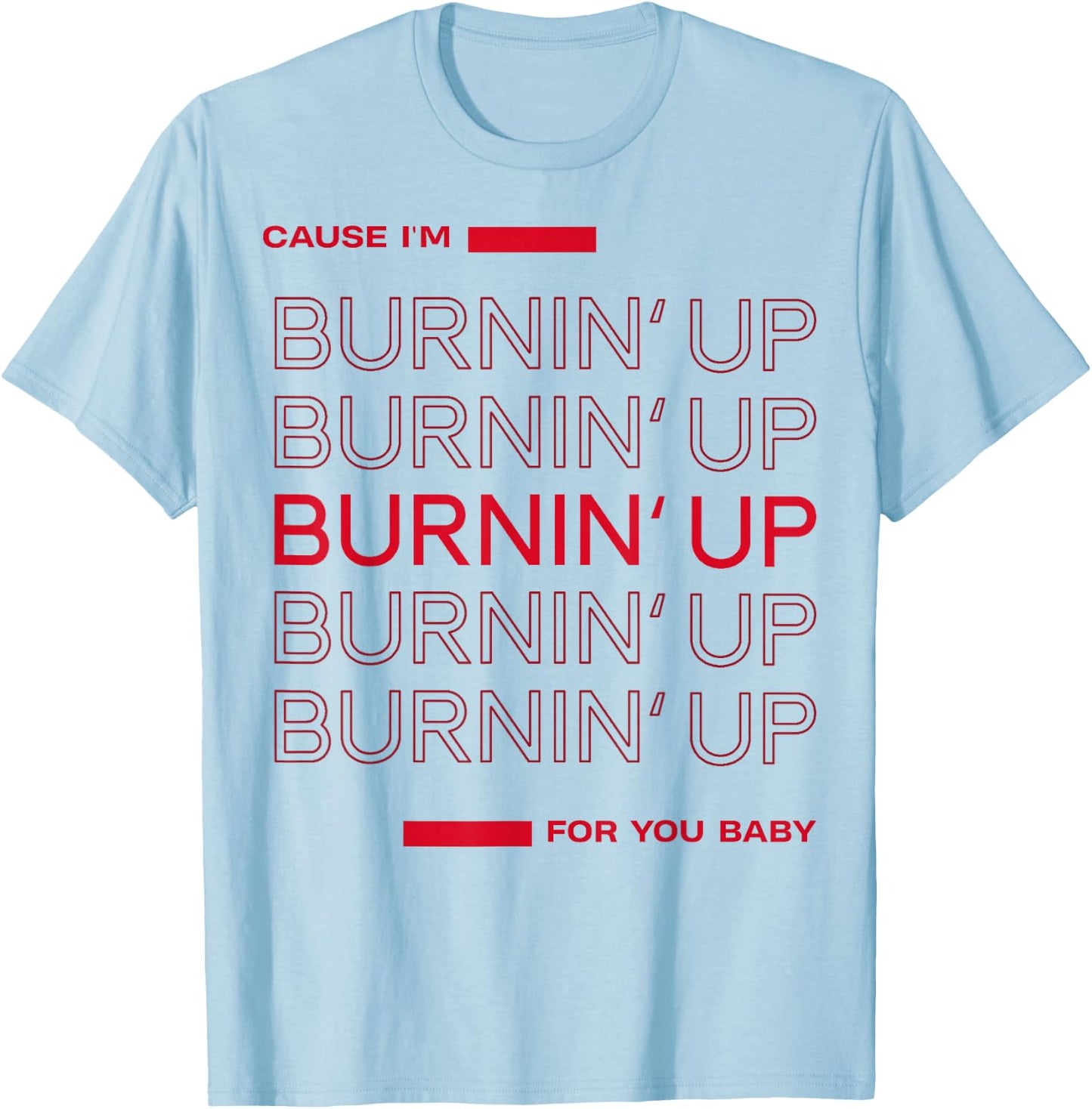 Cause I'm Burnin' Up For You Baby T-Shirt - T-Shirt | Light Blue