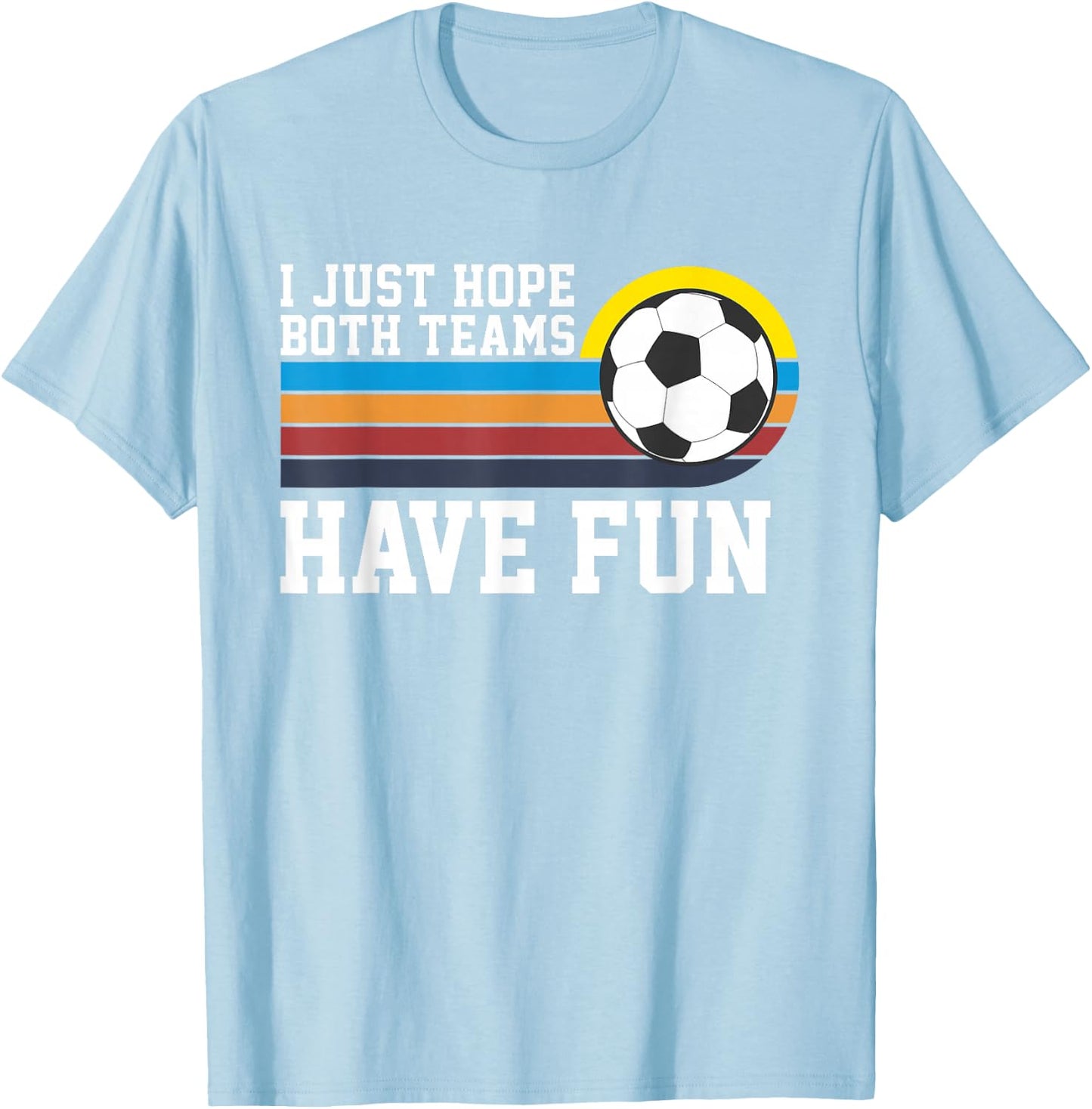 I Just Hope Both Teams Have Fun Soccer I Hope Both Teams T-Shirt - T-Shirt | Light Blue