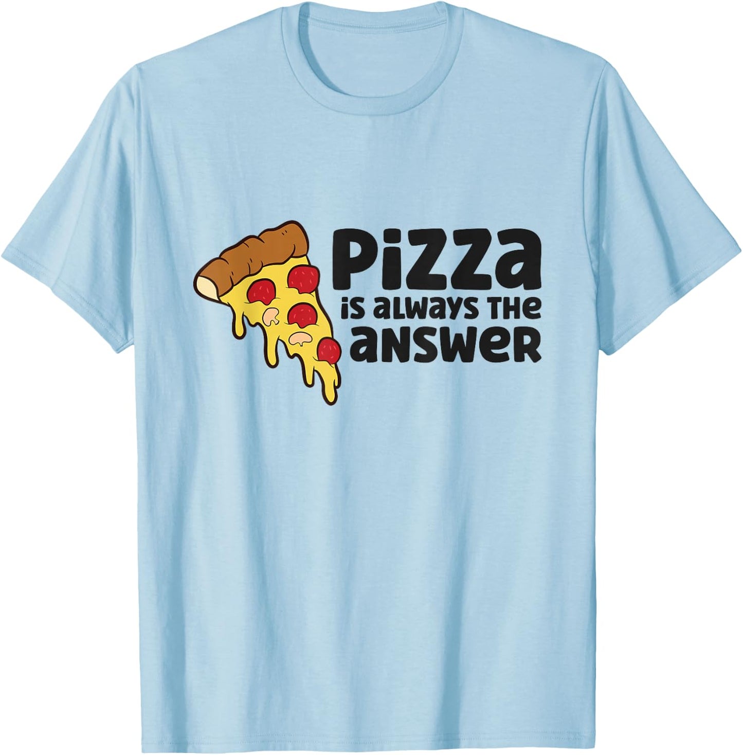 Pizza Is Always The Answer Love Pizzas T-Shirt - T-Shirt | Light Blue