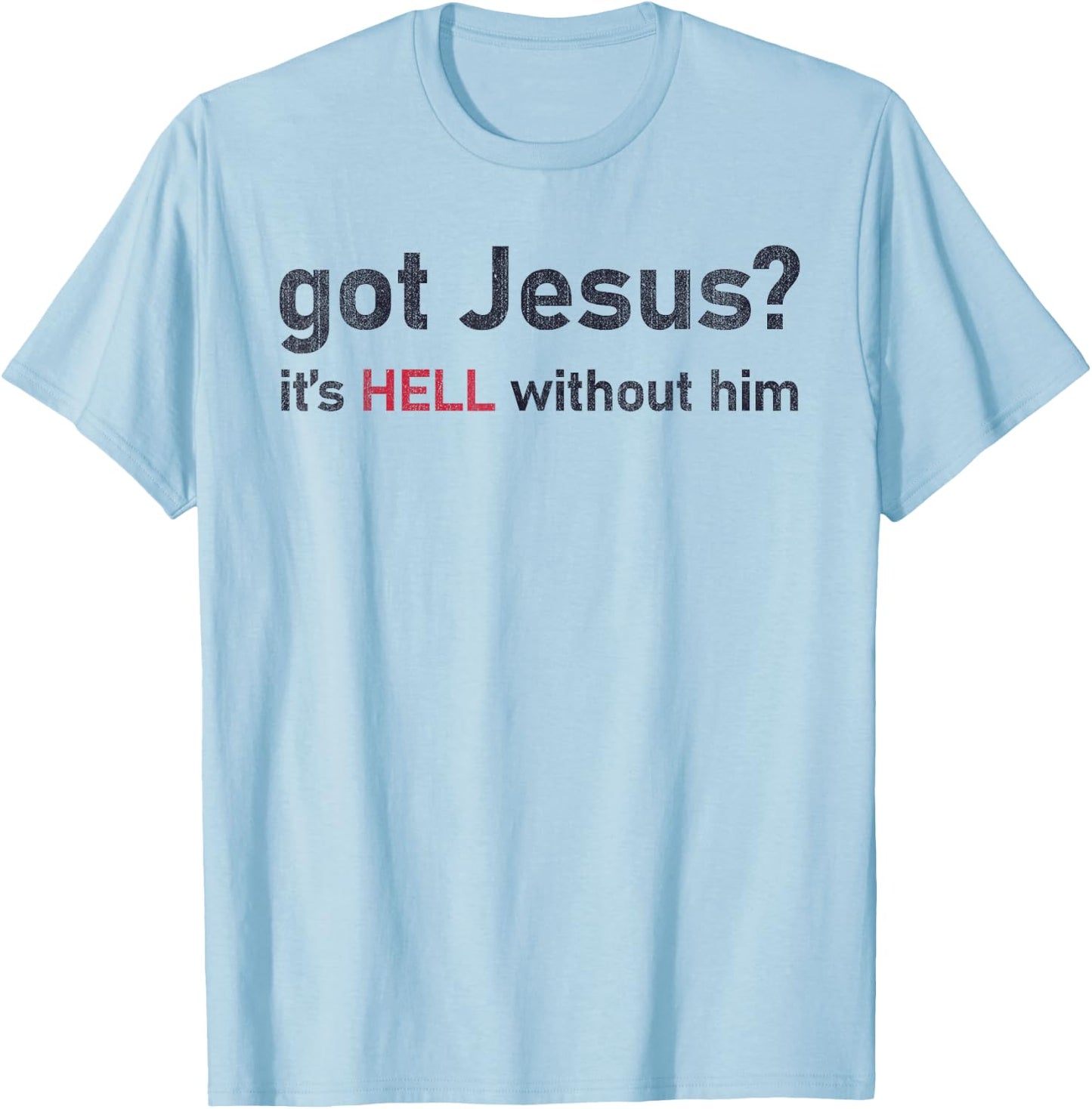 Got Jesus It's Hell Without Him Christian Funny T-Shirt - T-Shirt | Light Blue