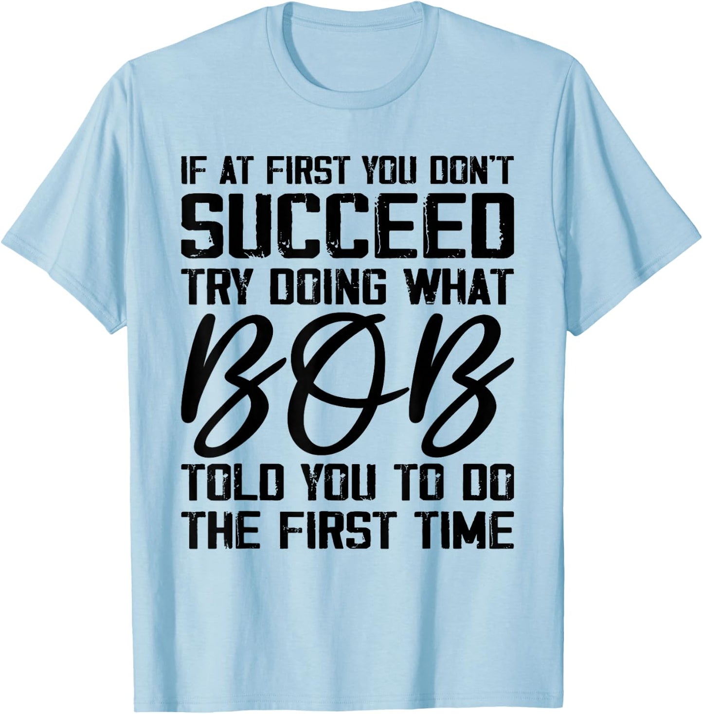 if at first you don't succeed try doing what bob , Grey, Small, -Adults, Short Sleeve, , Novelty T-Shirt - T-Shirt | Light Blue