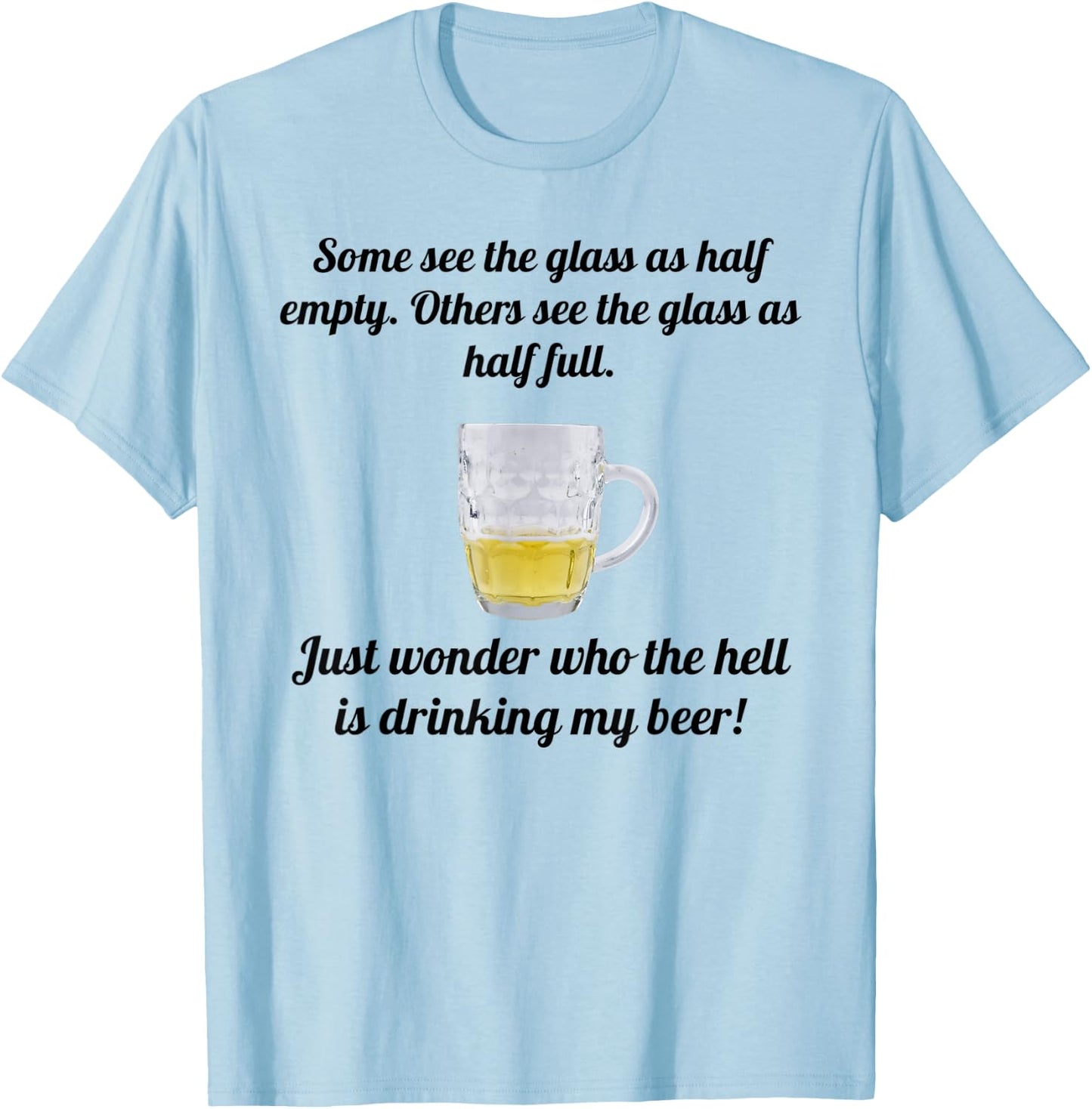 Half Glass Who the Hell is Drinking My Beer Funny T-Shirt - T-Shirt | Light Blue