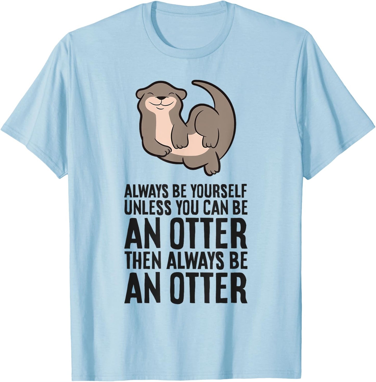 Always Be Yourself Unless You Can Be An Otter T-Shirt - T-Shirt | Light Blue