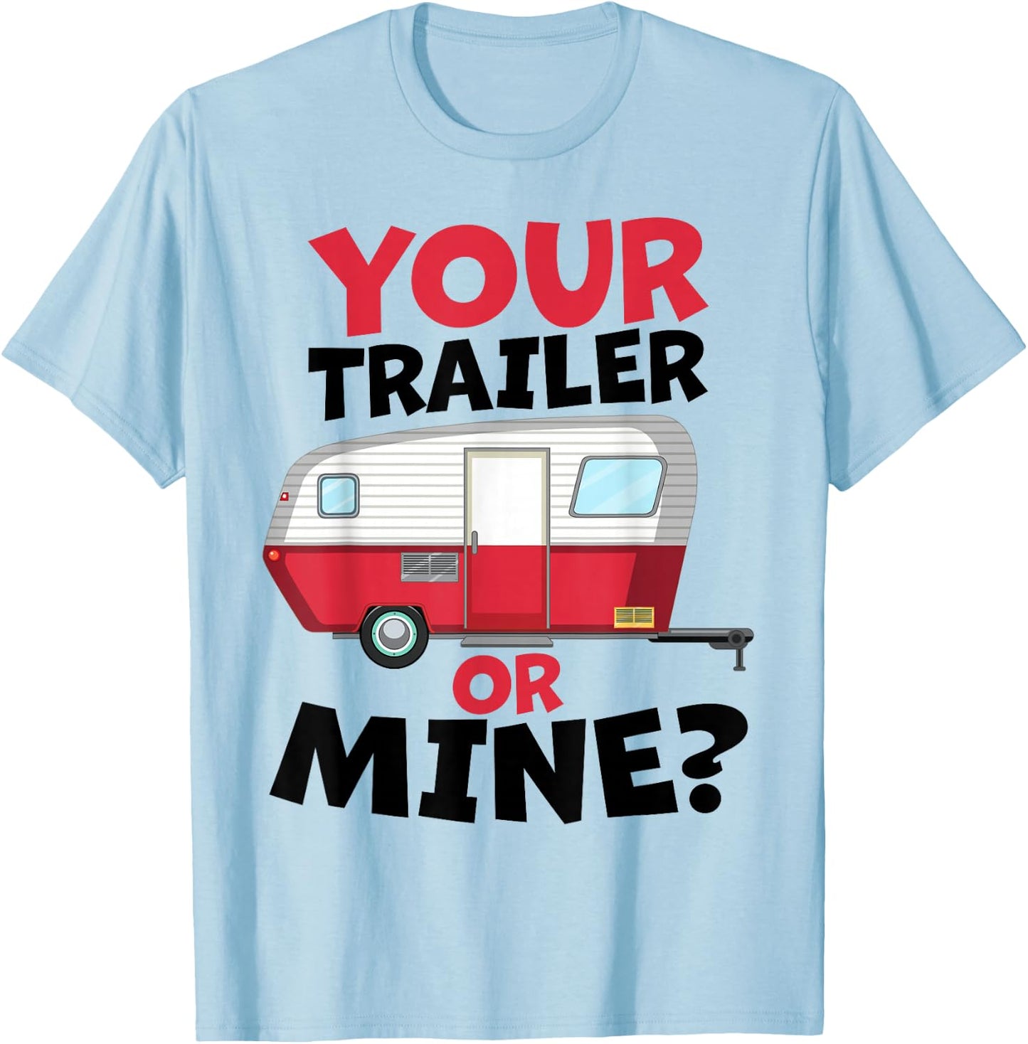Your Trailer or Mine? - White Background | Funny Redneck Gag T-Shirt - T-Shirt | Light Blue