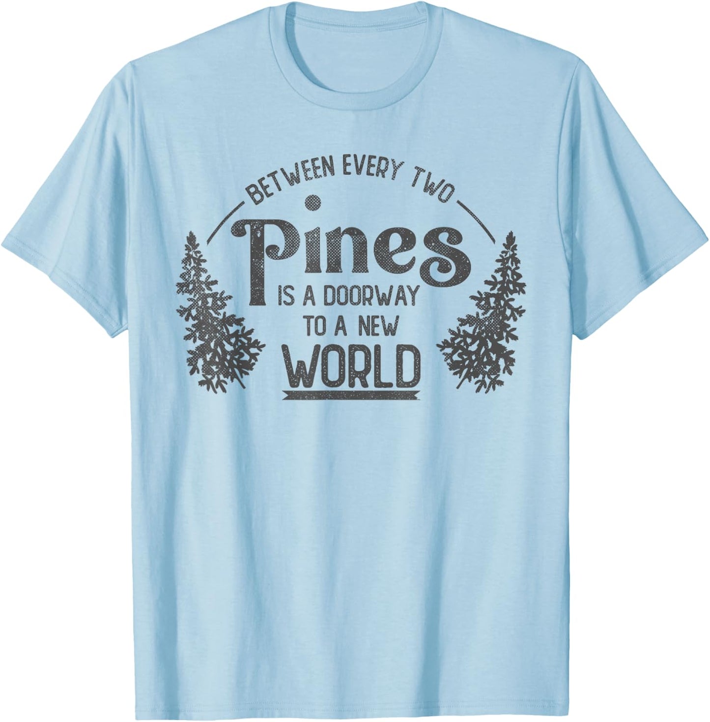 Between Every Two Pines Is A Doorway To A New World T-Shirt - T-Shirt | Light Blue