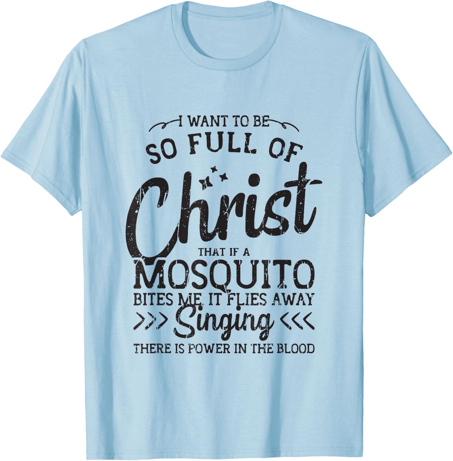 I want to be so full of christ that if a mosquito bites me T-Shirt - T-Shirt | Light Blue