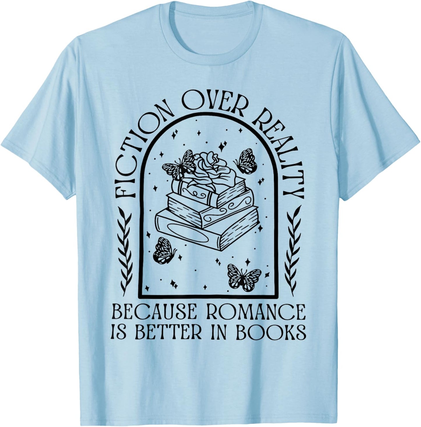 Fiction Over Reality Because Romance Is Better In Books T-Shirt - T-Shirt | Light Blue