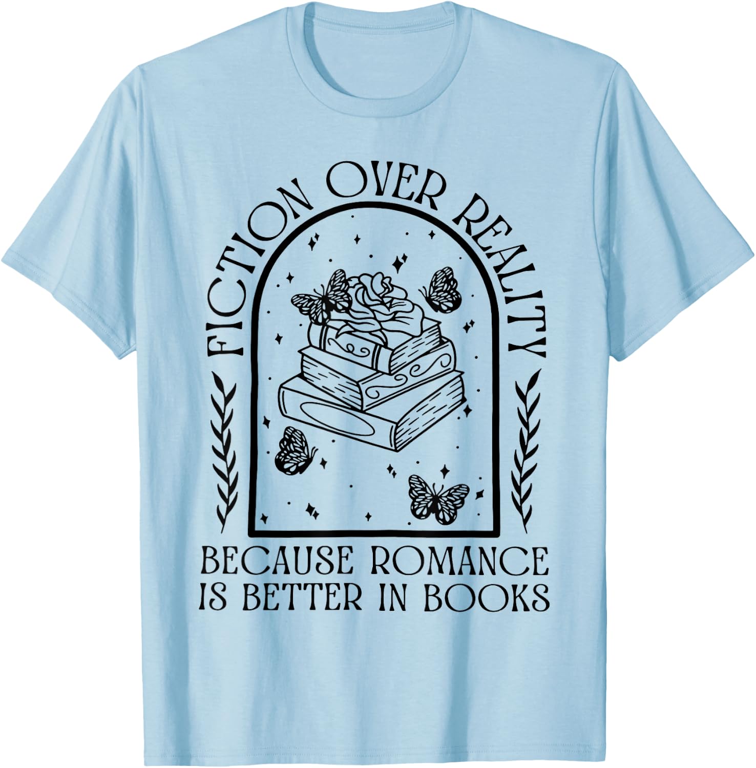 Fiction Over Reality Because Romance Is Better In Books T-Shirt - T-Shirt | Light Blue