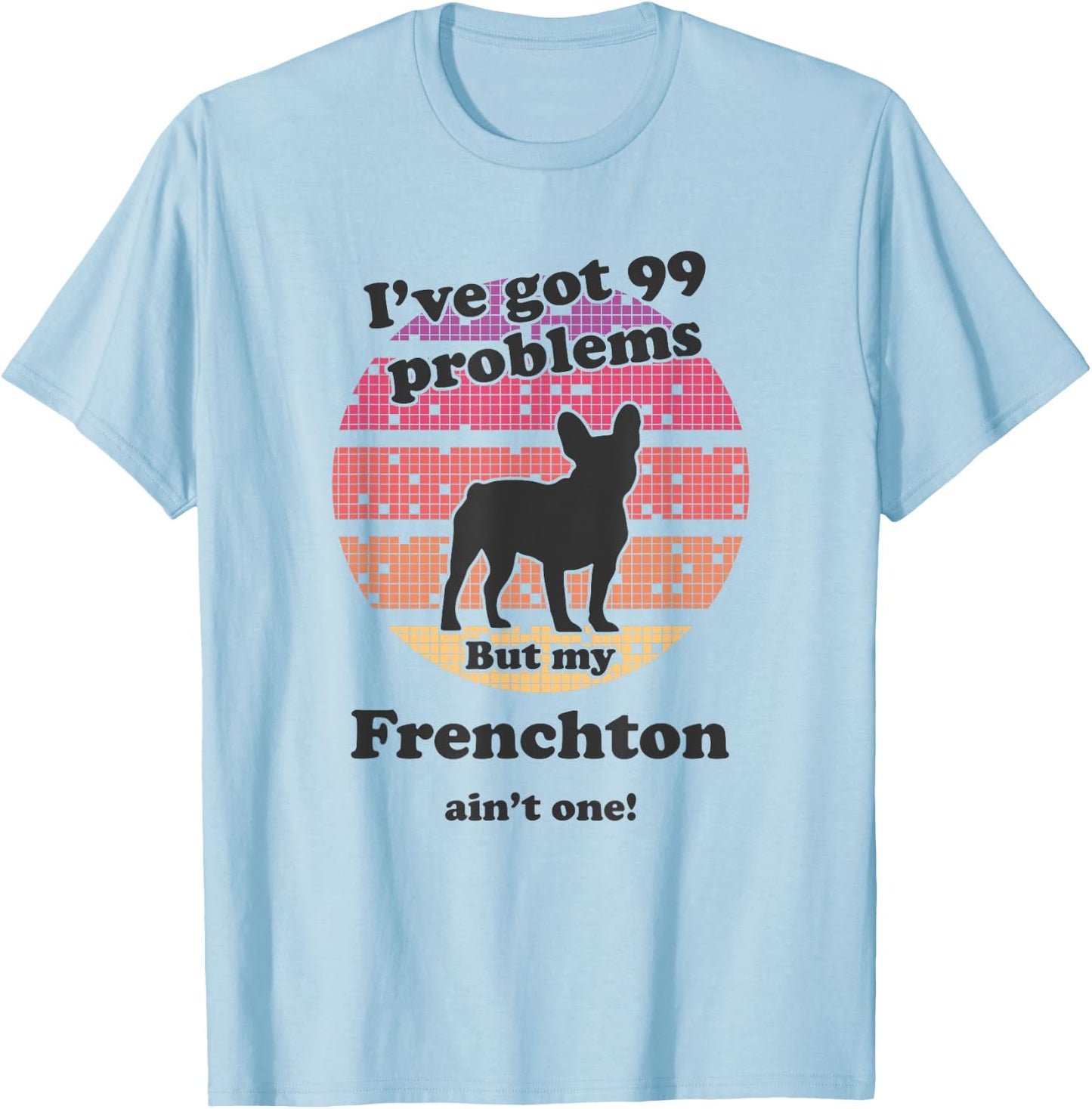 99 Problems But Dog Ain't One - Funny Frenchton T-Shirt - T-Shirt | Light Blue