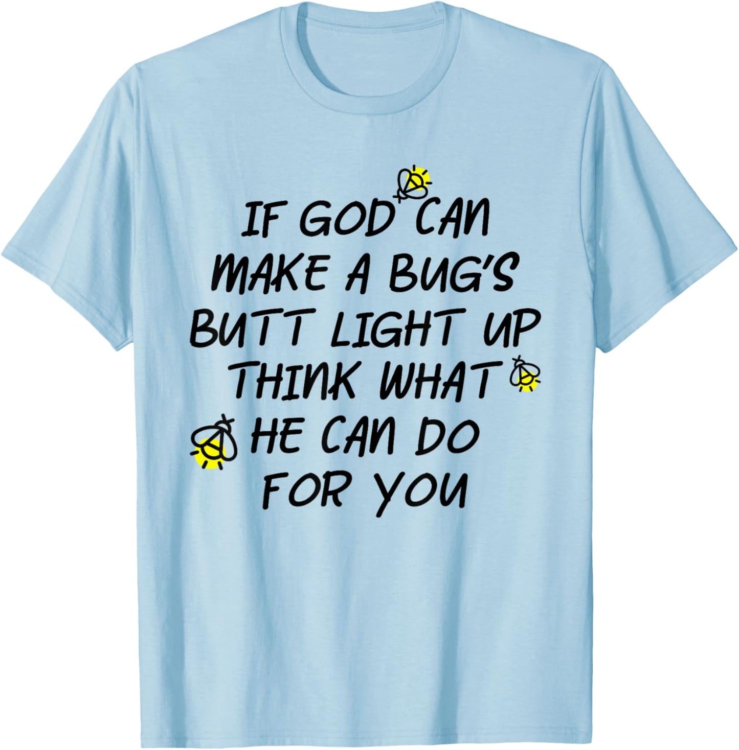 If God Can Make A Bug's Butt Light Up Think What He Can Do T-Shirt - T-Shirt | Light Blue