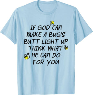 If God Can Make A Bug's Butt Light Up Think What He Can Do T-Shirt - T-Shirt | Light Blue