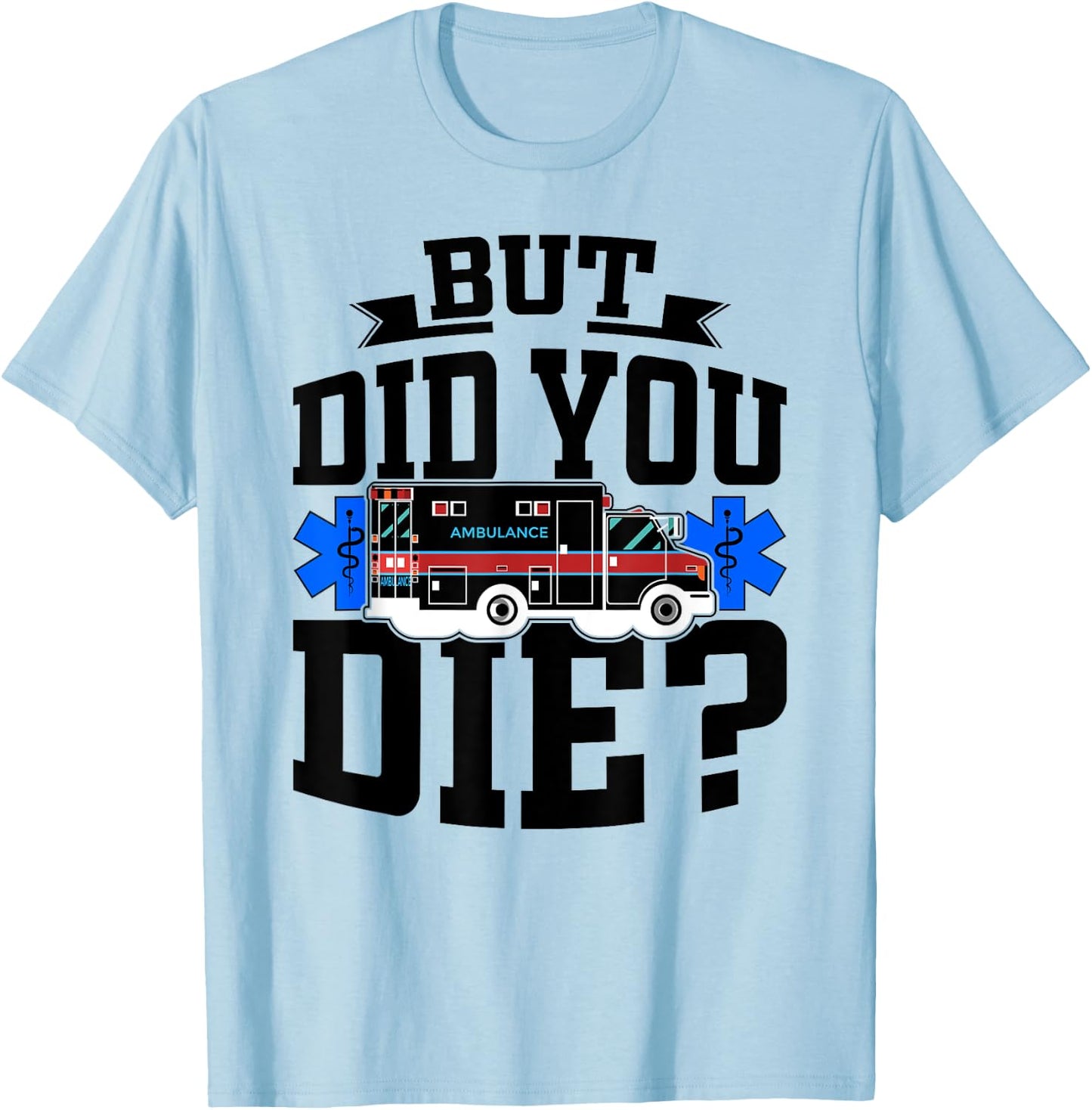 But Did You Die Funny EMT AMR Emergency Paramedic T-Shirt - T-Shirt | Light Blue