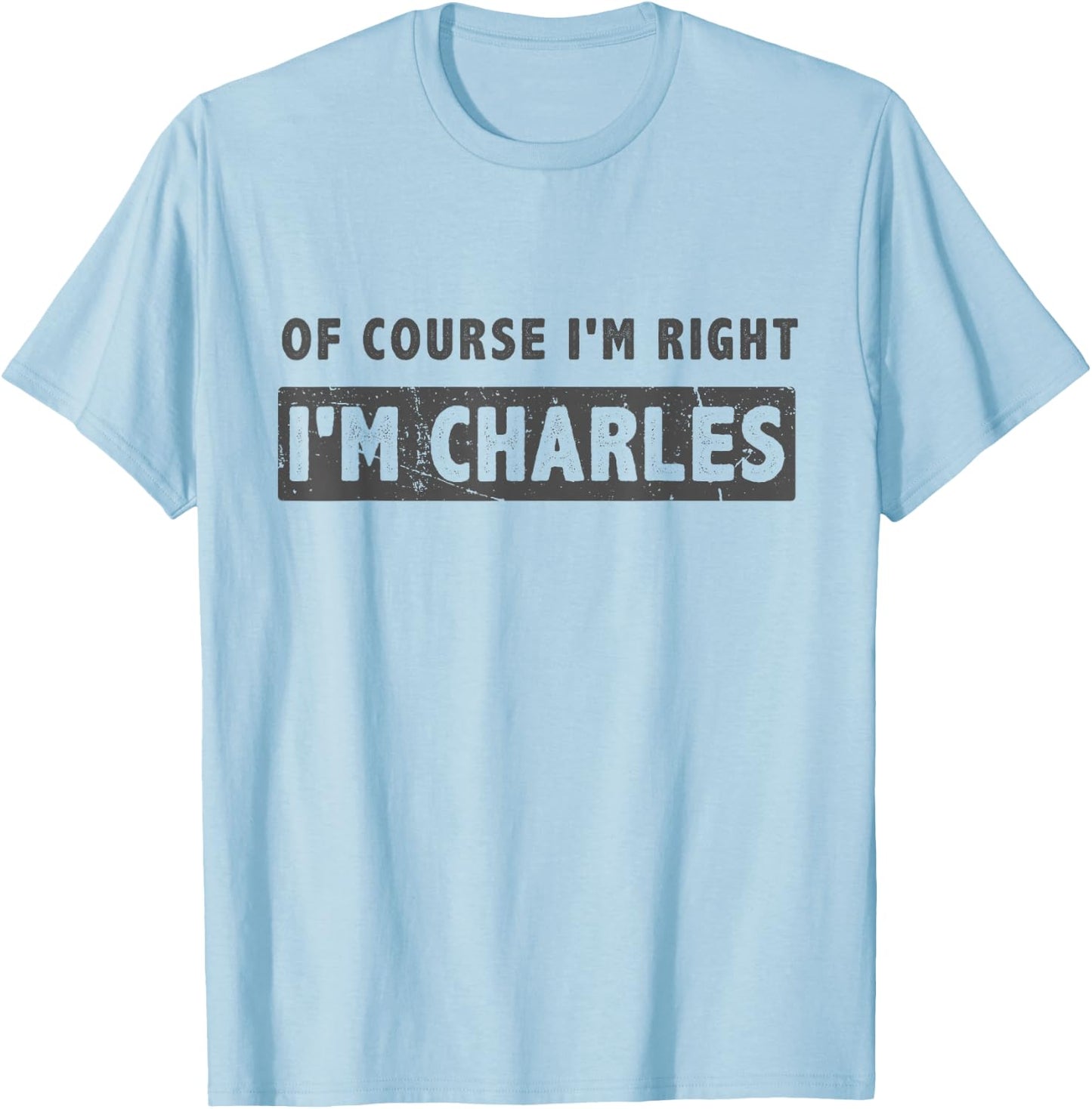 of Course I'm Right I'm Charles - Funny Charles Name Gift T-Shirt - T-Shirt | Light Blue