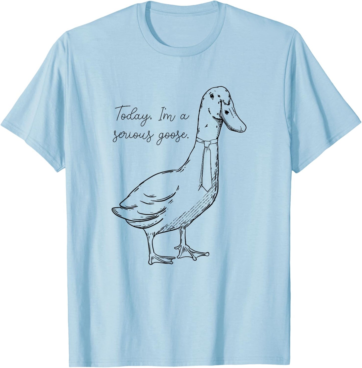 Today I'm a Serious Goose T-Shirt - T-Shirt | Light Blue