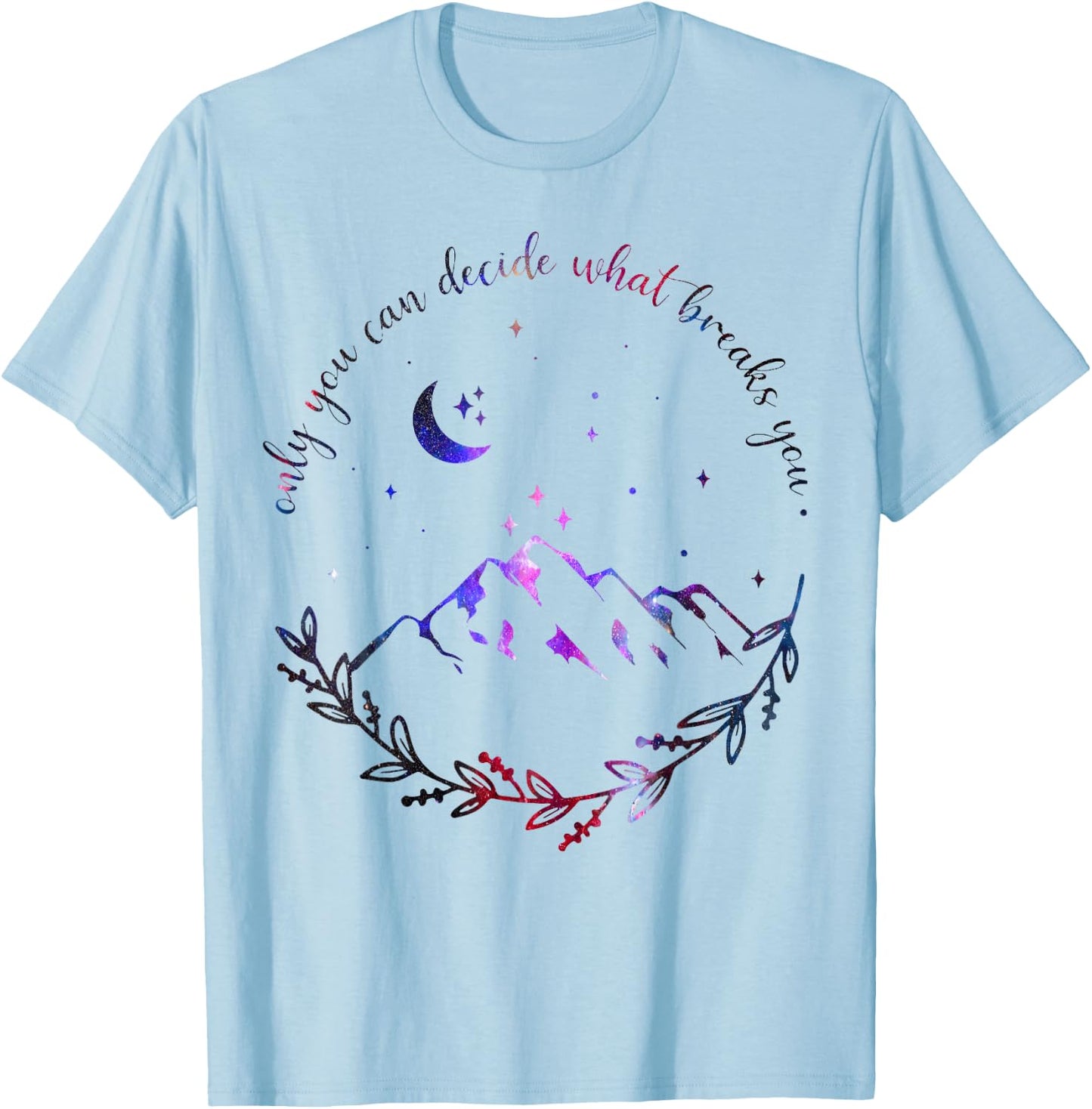 Only You Can Decide What Breaks You Quotes Saying T-Shirt - T-Shirt | Light Blue
