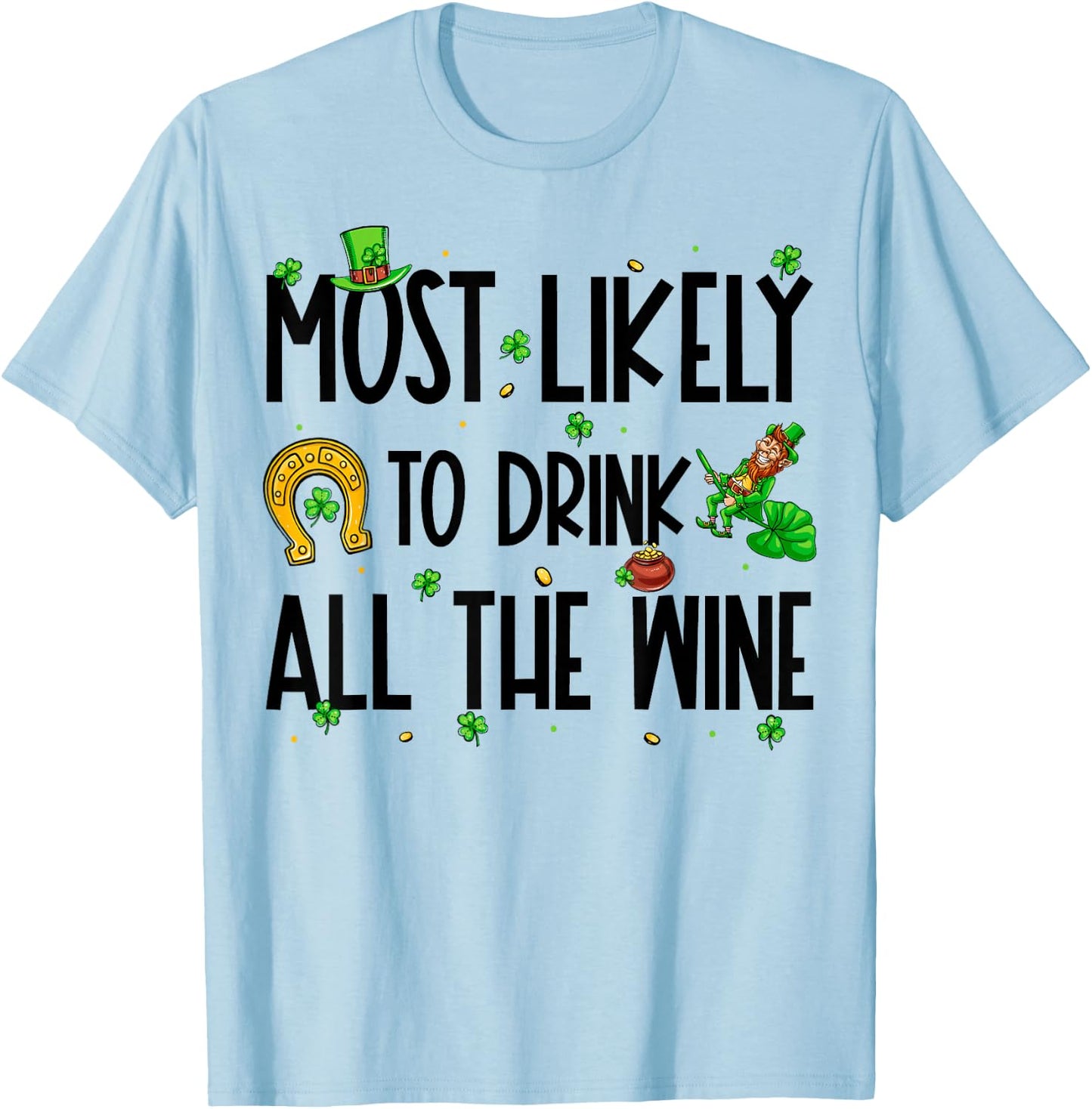 Most Likely To Drink All The Wine Funny St Patrick's Day T-Shirt - T-Shirt | Light Blue