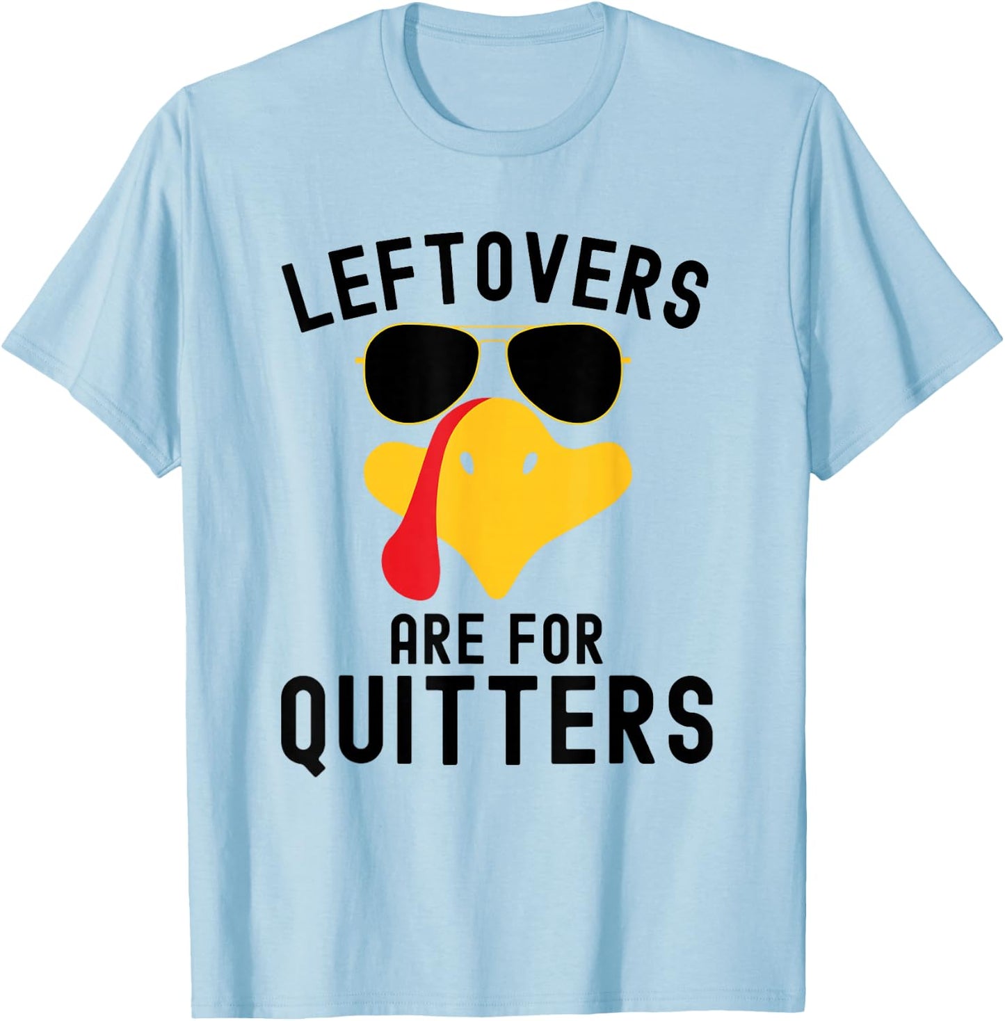 Leftovers are for quitters Thanksgiving day Turkey day T-Shirt - T-Shirt | Light Blue