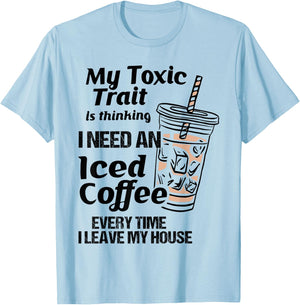 Funny My Toxic Trait Is Thinking I Need An Iced Coffee T-Shirt - T-Shirt | Light Blue