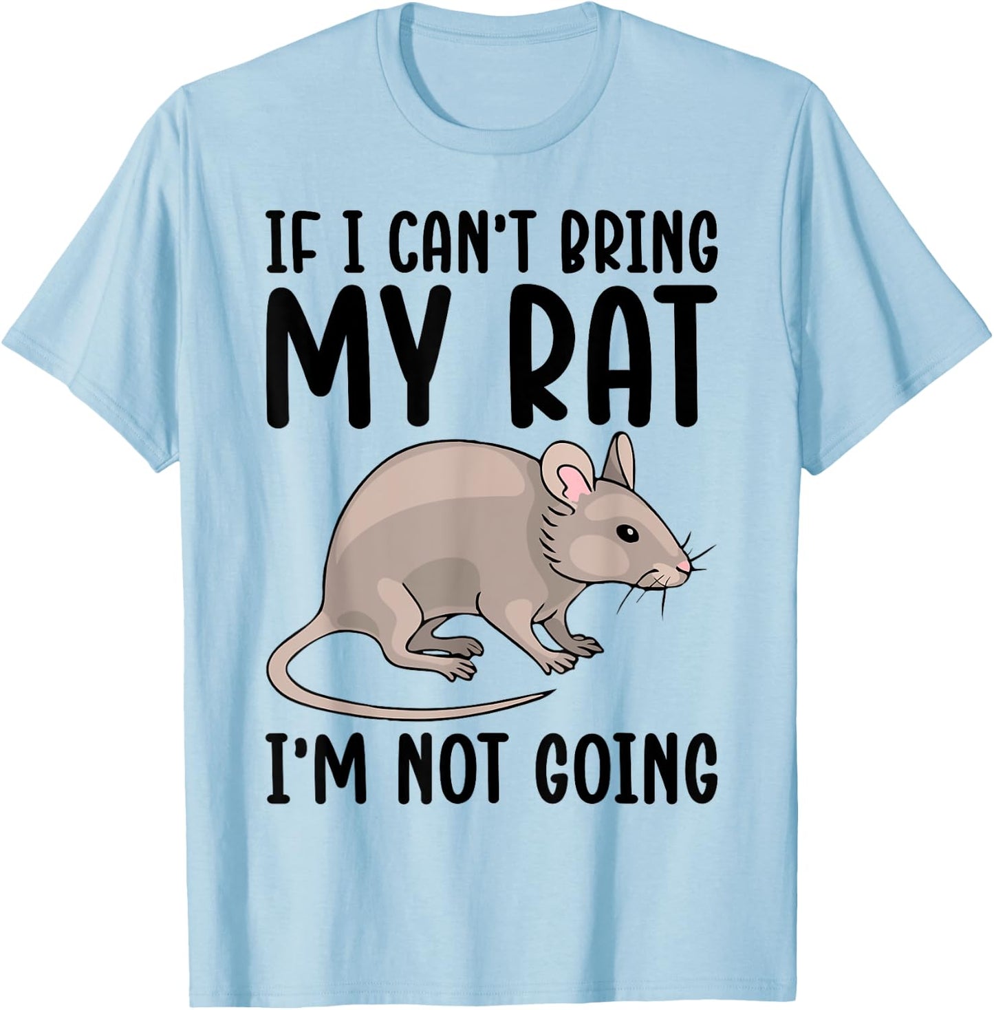 If I Can't Bring My Rat I'm Not Going Shirt Funny Rat Lover T-Shirt - T-Shirt | Light Blue