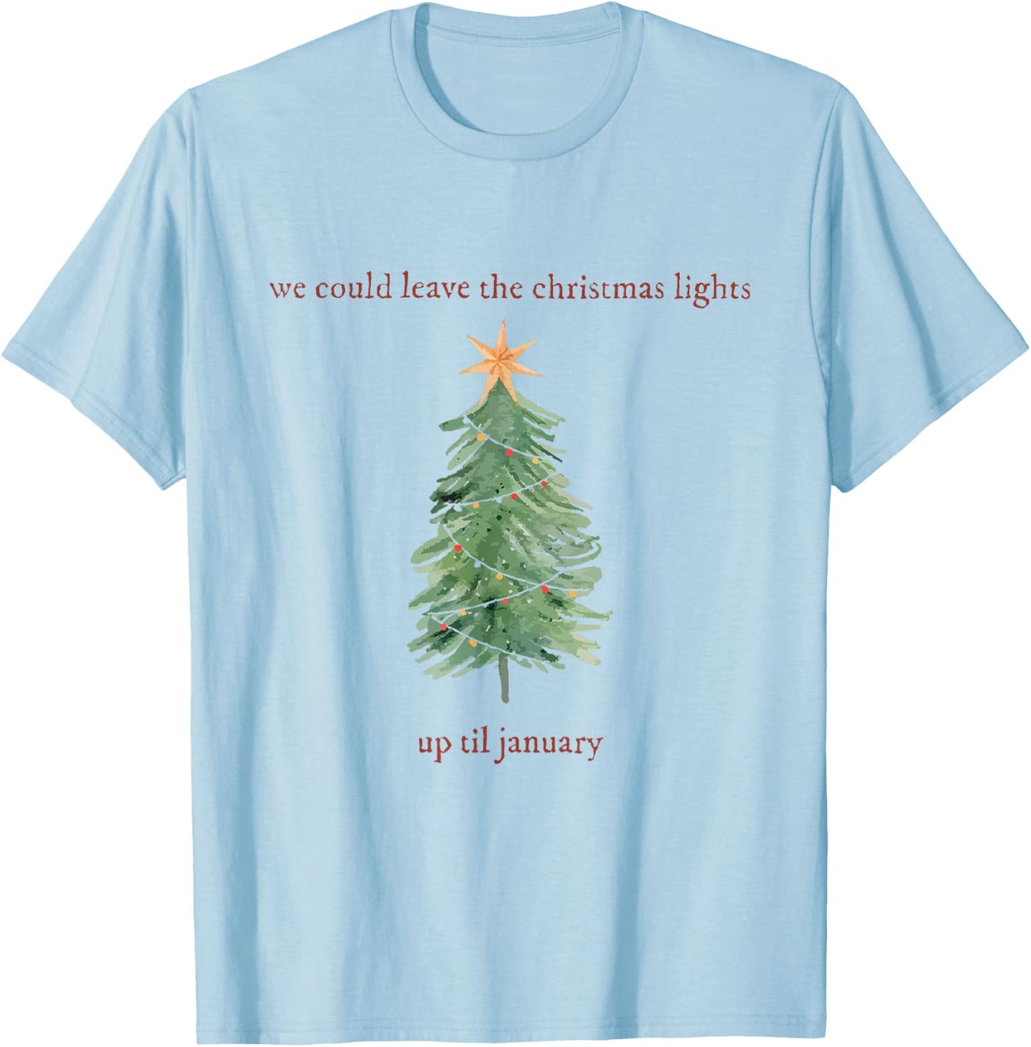 We Can Leave The Christmas Lights Up 'Til January T-Shirt - T-Shirt | Light Blue