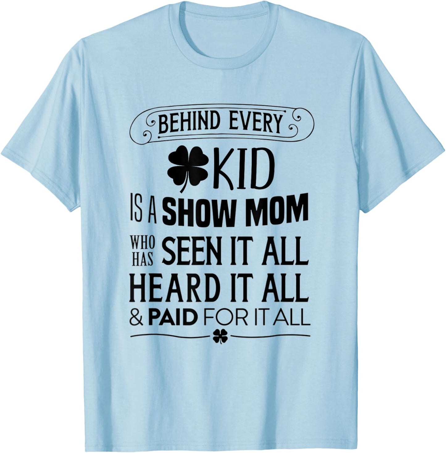 Animal Show --> Behind Every Kid is a Show Mom T-Shirt - T-Shirt | Light Blue