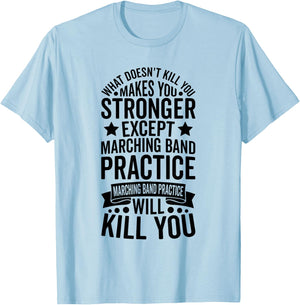 What Doesnt Kill You Makes You Stronger Except Marching Band T-Shirt - T-Shirt | Light Blue