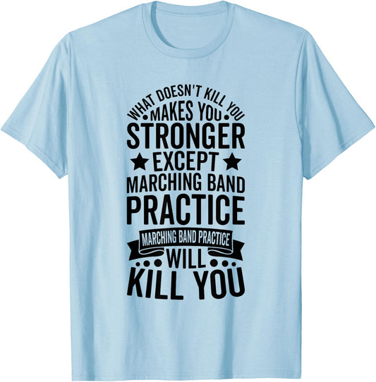 What Doesnt Kill You Makes You Stronger Except Marching Band T-Shirt - T-Shirt | Light Blue