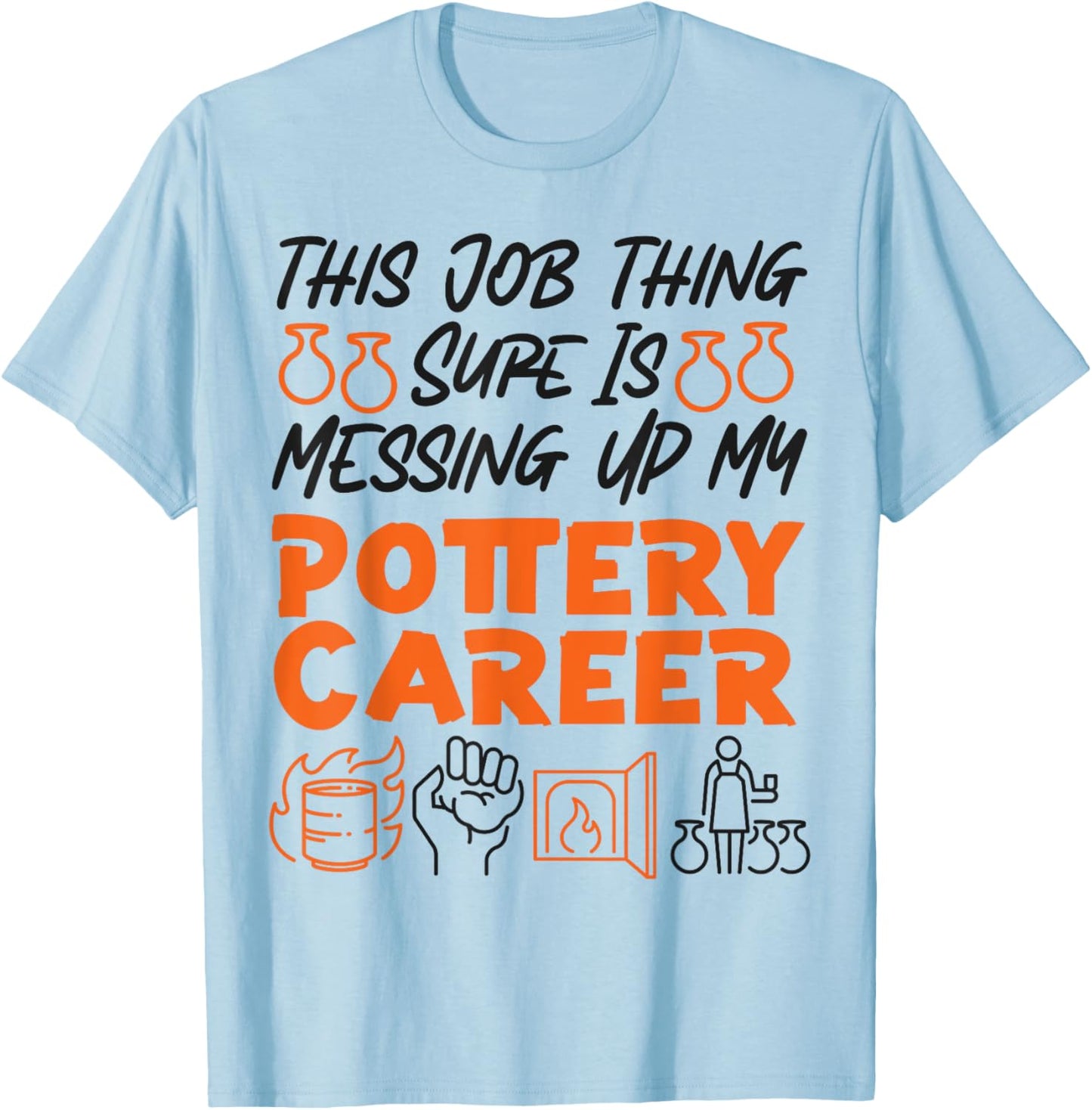 Pottery Ceramics Artist This Job Thing Sure Is Messing Up My T-Shirt - T-Shirt | Light Blue