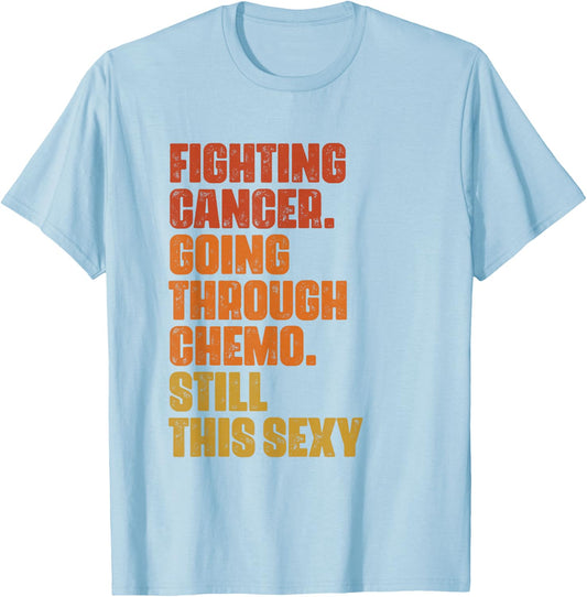 Fighting Cancer Going Through Chemo And Still This Sexy T-Shirt - T-Shirt | Light Blue