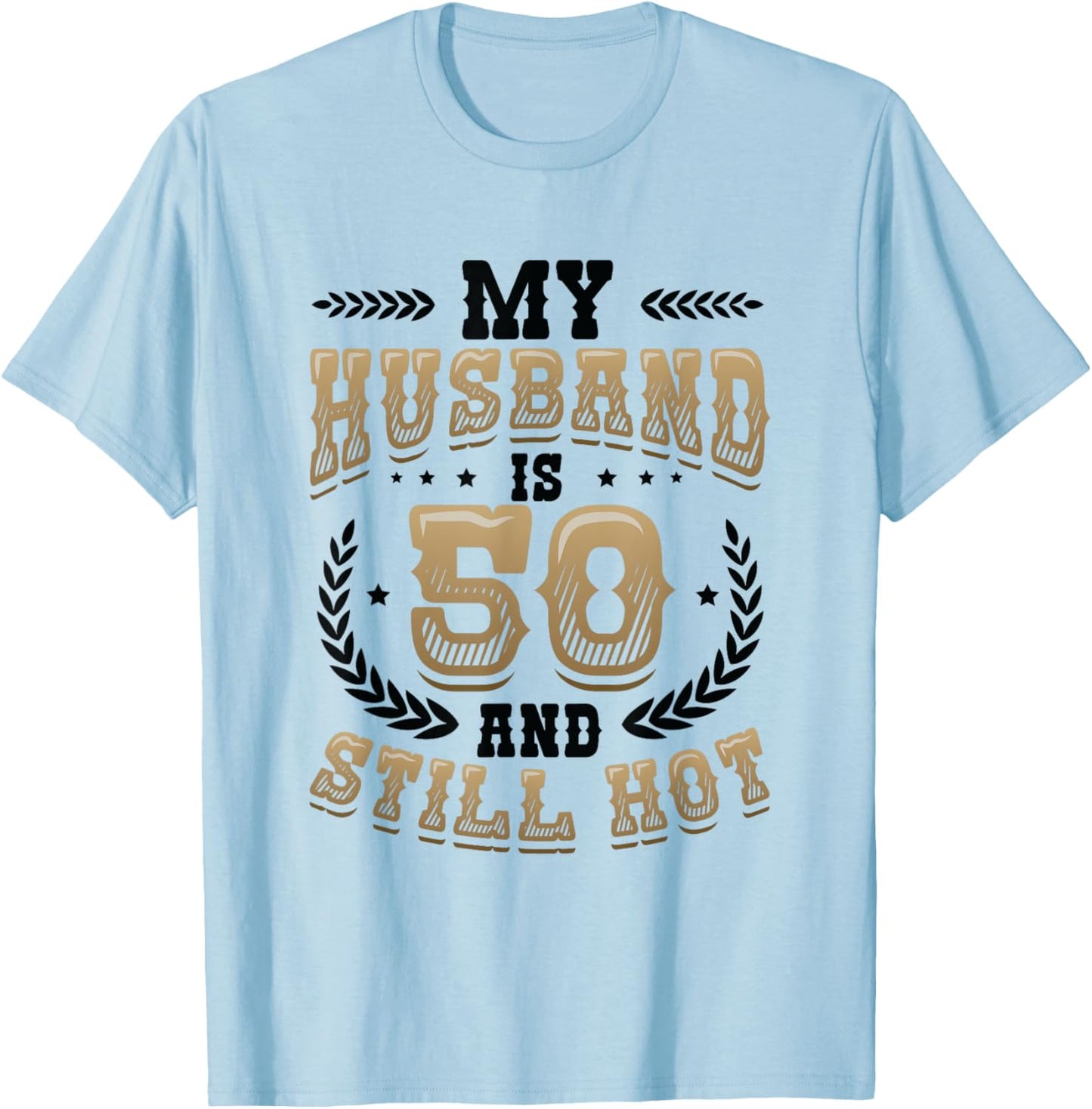 My Husband Is 50 And Still Hot 50th Birthday T-Shirt - T-Shirt | Light Blue