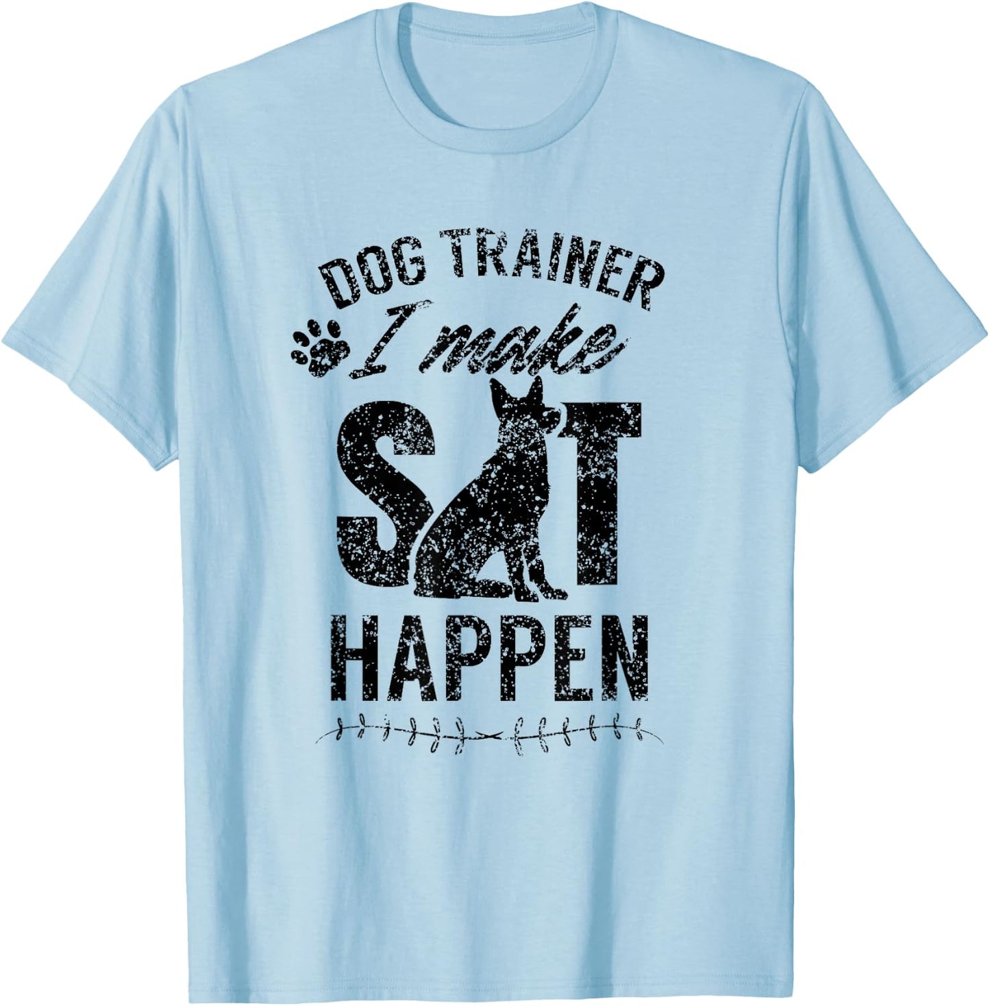 Dog Trainer - I Make Sit Happen Handler Service Training T-Shirt - T-Shirt | Light Blue