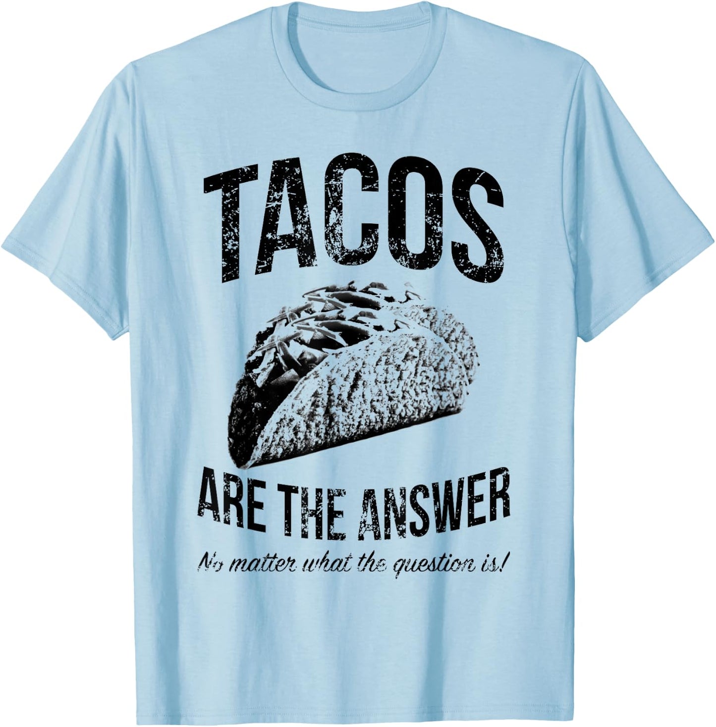 Tacos Are The Answer No Matter What The Question Is Funny T-Shirt - T-Shirt | Light Blue