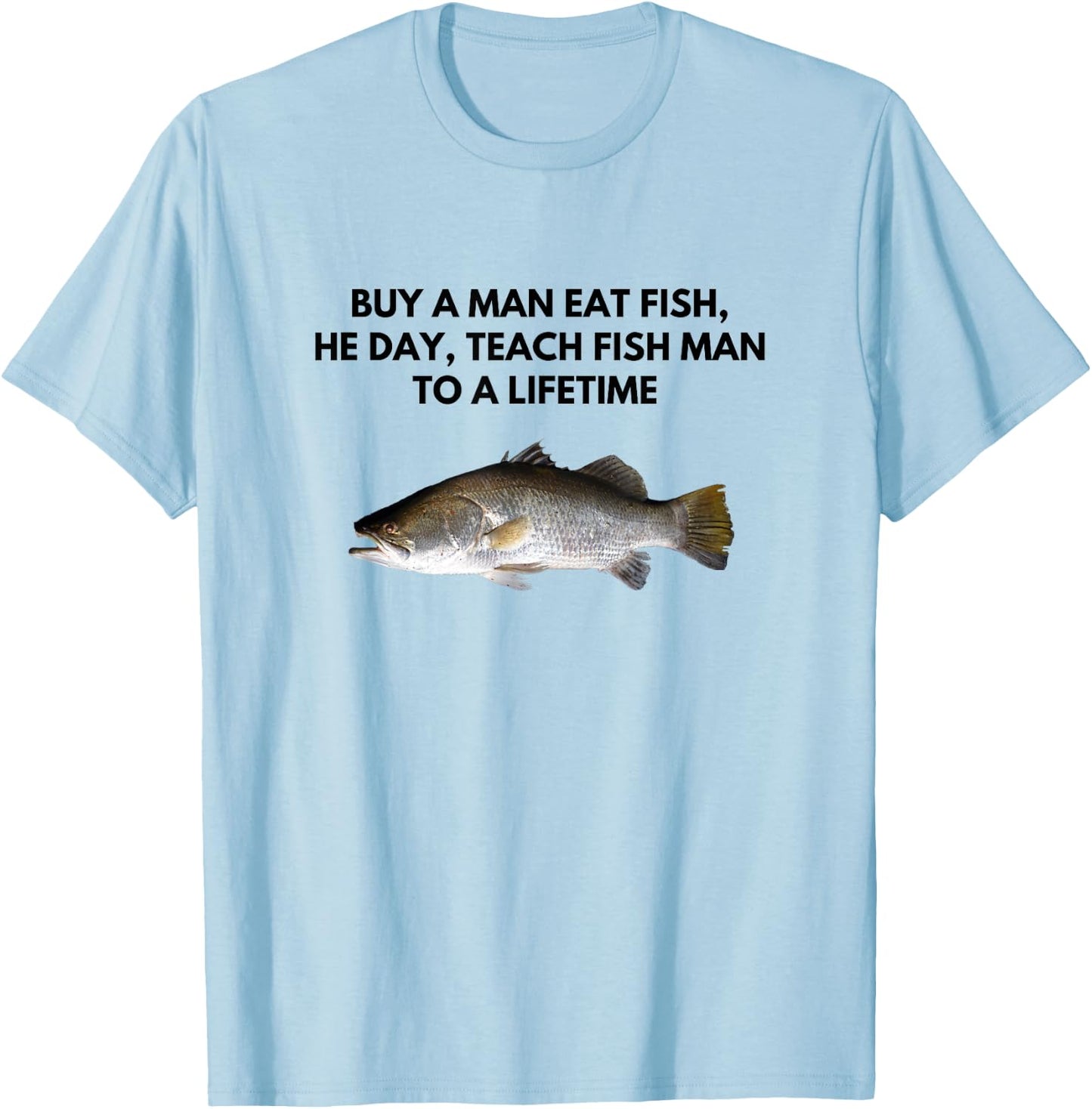 Buy A Man Eat Fish, He Day, Teach Fish Man To a Lifetime T-Shirt - T-Shirt | Light Blue