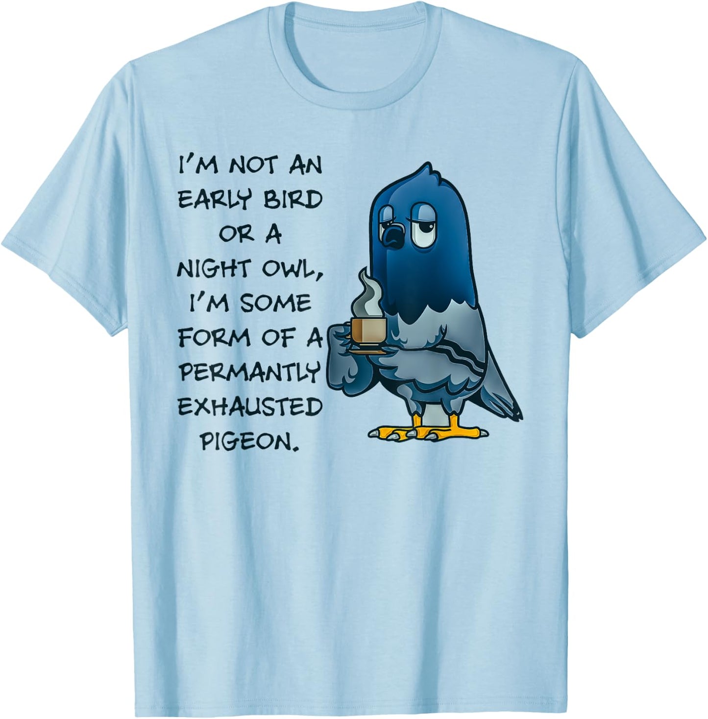 I'm Not An Early Bird Or A Night Owl Permanent Pigeon T-Shirt - T-Shirt | Light Blue