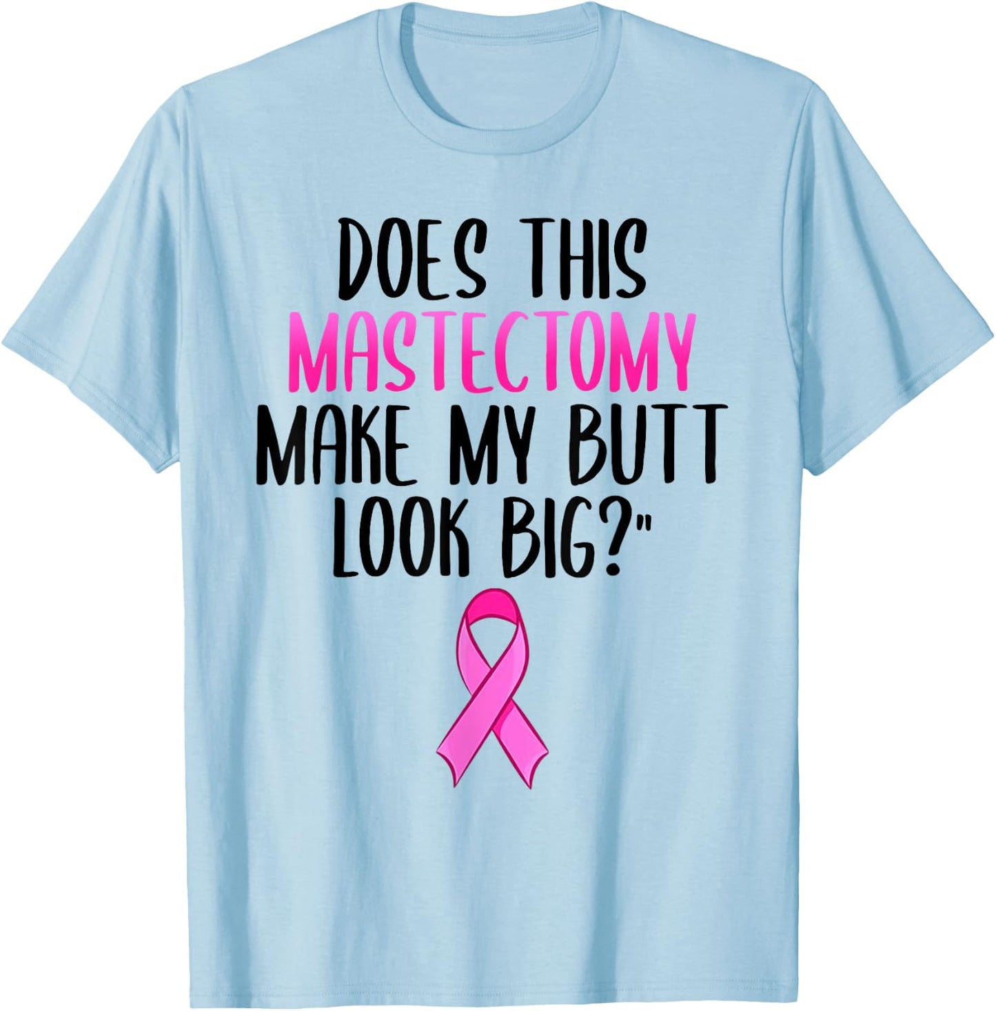 Does This Mastectomy Make My Butt Look Big Breast Cancer T-Shirt - T-Shirt | Light Blue