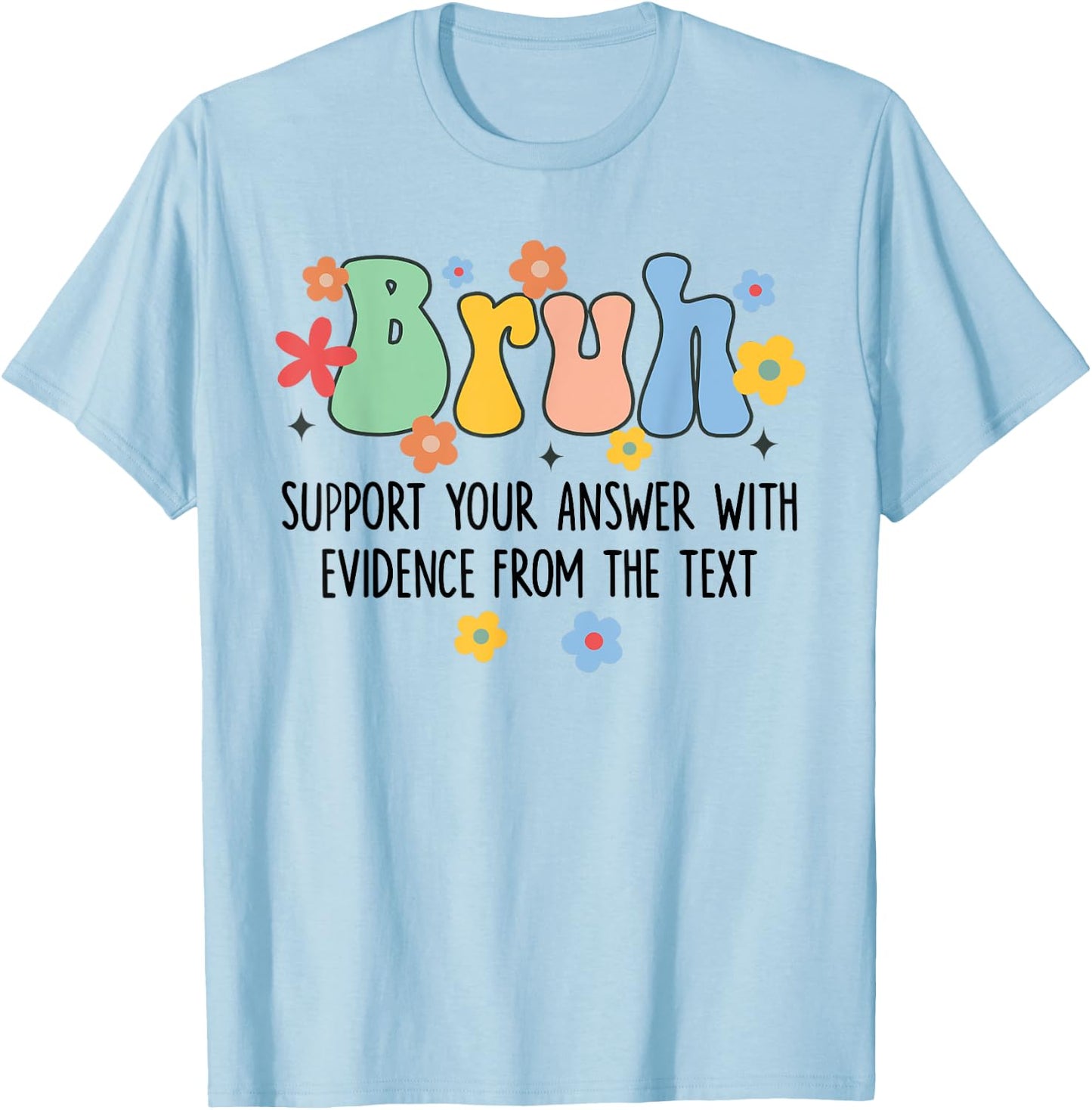 Bruh Support Your Answer With Evidence From The Text Funny T-Shirt - T-Shirt | Light Blue