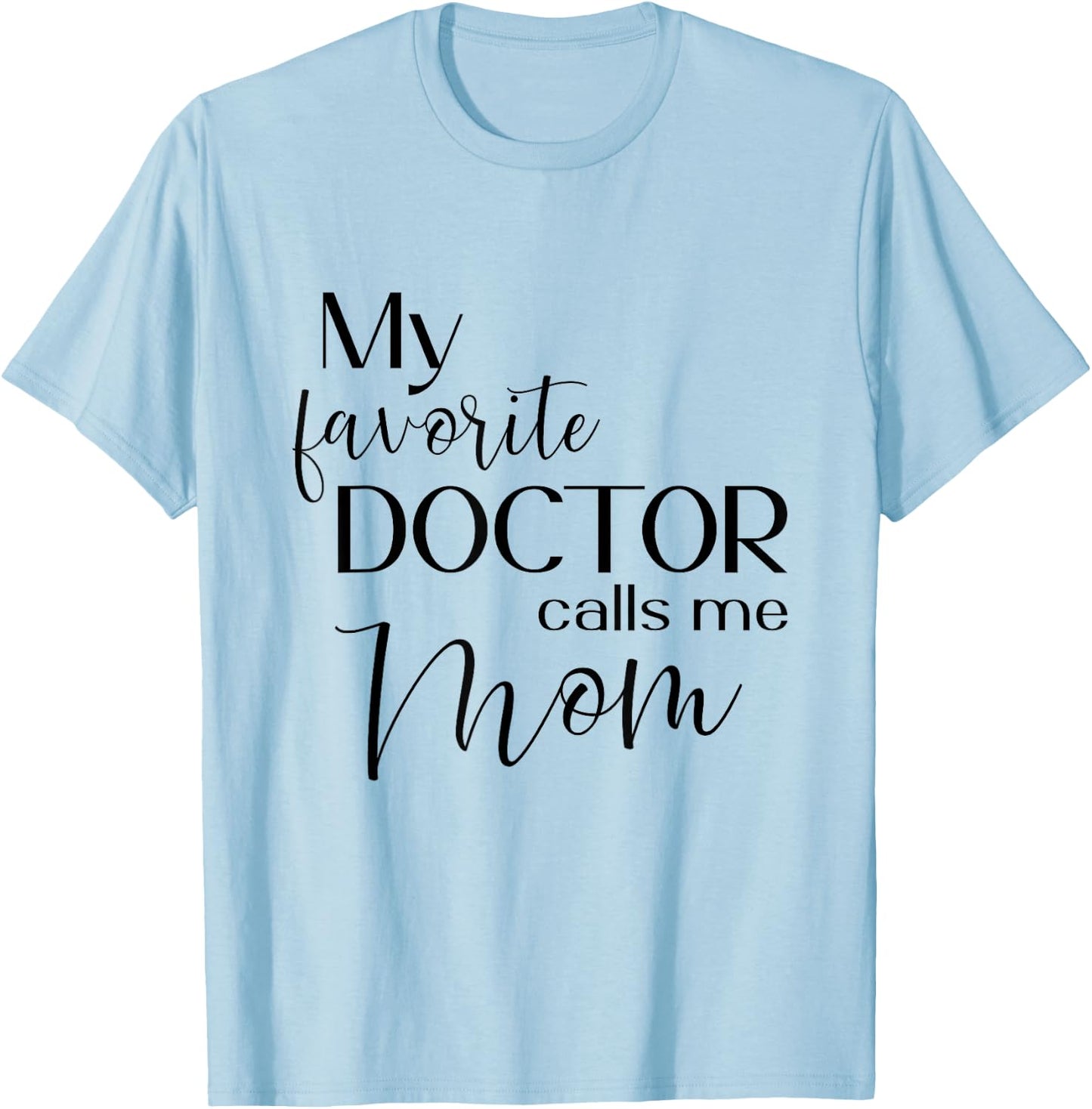 My Favorite Doctor Calls Me Mom T-Shirt - T-Shirt | Light Blue