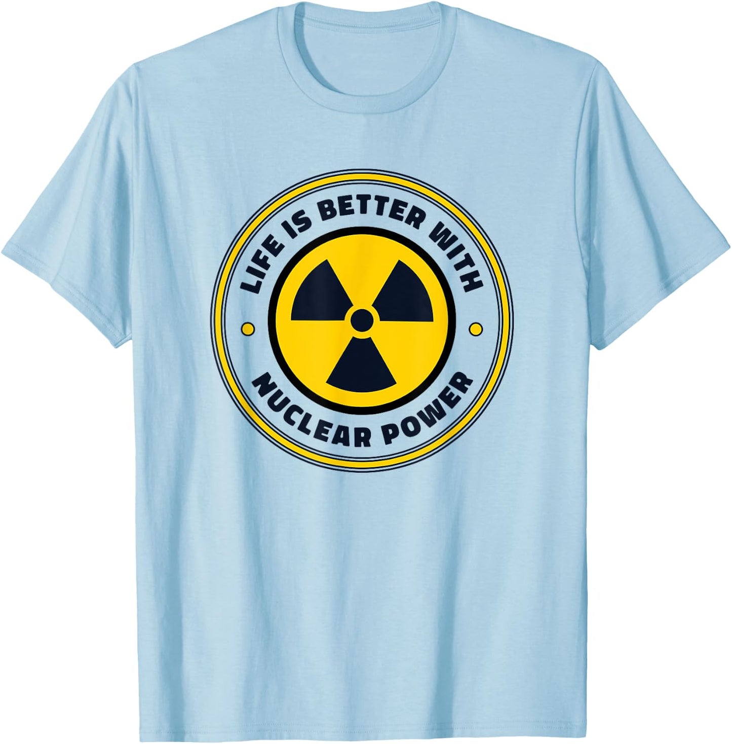 Life is Better with Nuclear Energy Uranium Nuclear Engineer T-Shirt - T-Shirt | Light Blue