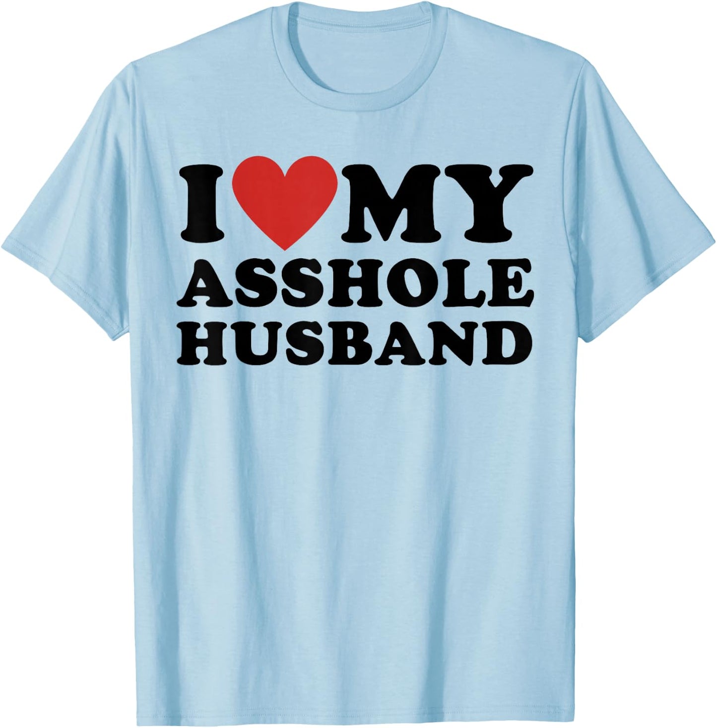 I Love My Asshole Husband Funny Sarcastic for Wife T-Shirt - T-Shirt | Light Blue