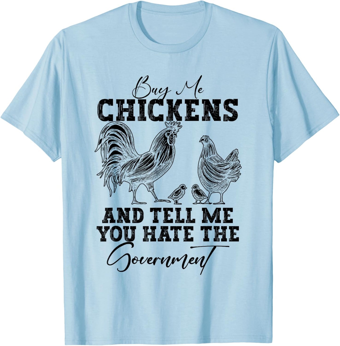 Buy Me Chickens And Tell Me You Hate The Government T-Shirt - T-Shirt | Light Blue